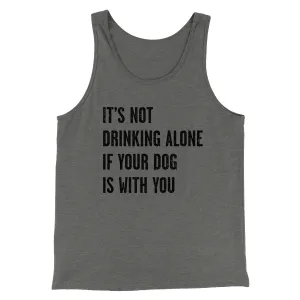 It's Not Drinking Alone If Your Dog Is With You Men/Unisex Tank Top